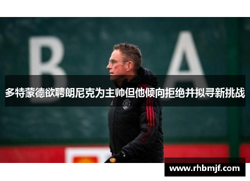 多特蒙德欲聘朗尼克为主帅但他倾向拒绝并拟寻新挑战